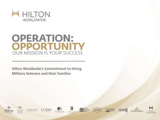 Hilton Worldwide’s Commitment to Hiring
Military Veterans and their Families
 
