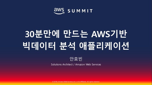 © 2018, Amazon Web Services, Inc. or Its Affiliates. All rights reserved.
안효빈
Solutions Architect / Amazon Web Services
30...