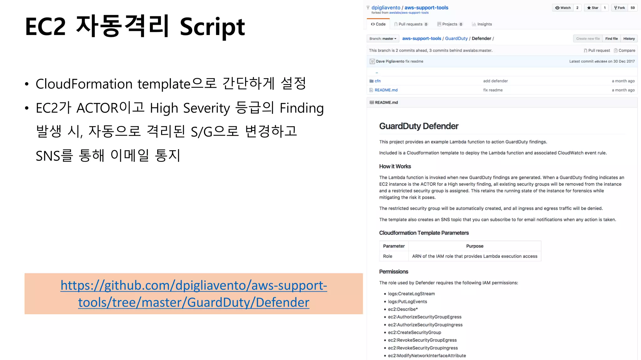 EC2 자동격리 Script
https://github.com/dpigliavento/aws-support-
tools/tree/master/GuardDuty/Defender
• CloudFormation template으로 간단하게 설정
• EC2가 ACTOR이고 High Severity 등급의 Finding
발생 시, 자동으로 격리된 S/G으로 변경하고
SNS를 통해 이메일 통지
 