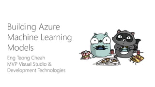 Eng Teong Cheah
MVP Visual Studio &
Development Technologies
Building Azure
Machine Learning
Models
 