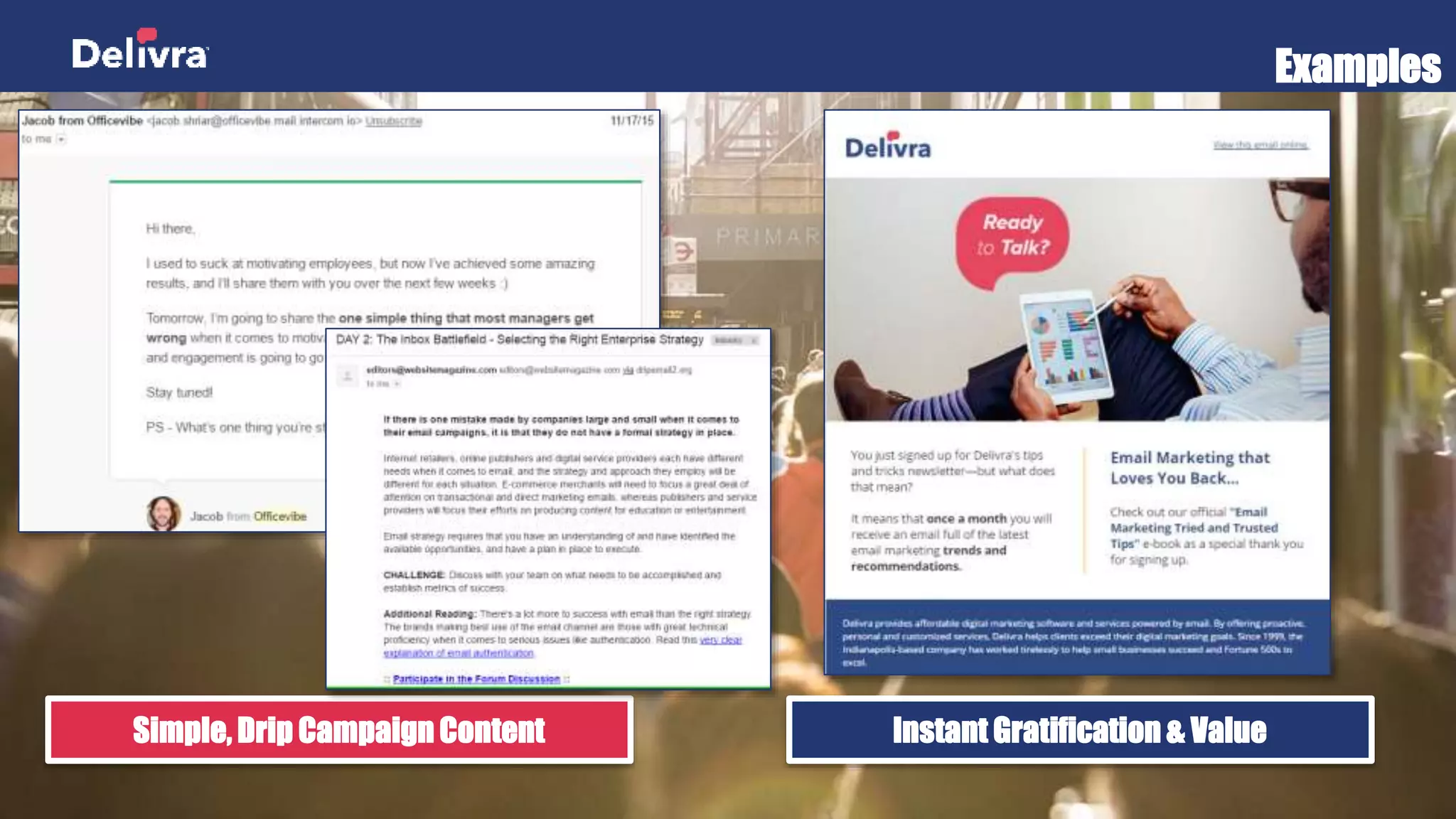 Examples
Simple, Drip Campaign Content Instant Gratification & Value
 