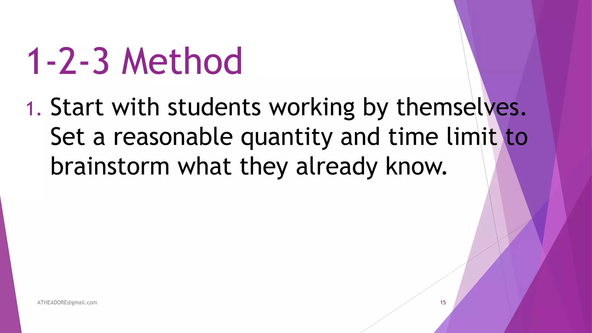1-2-3 Method
1. Start with students working by themselves.
Set a reasonable quantity and time limit to
brainstorm what they already know.
ATHEADORE@gmail.com 15
 