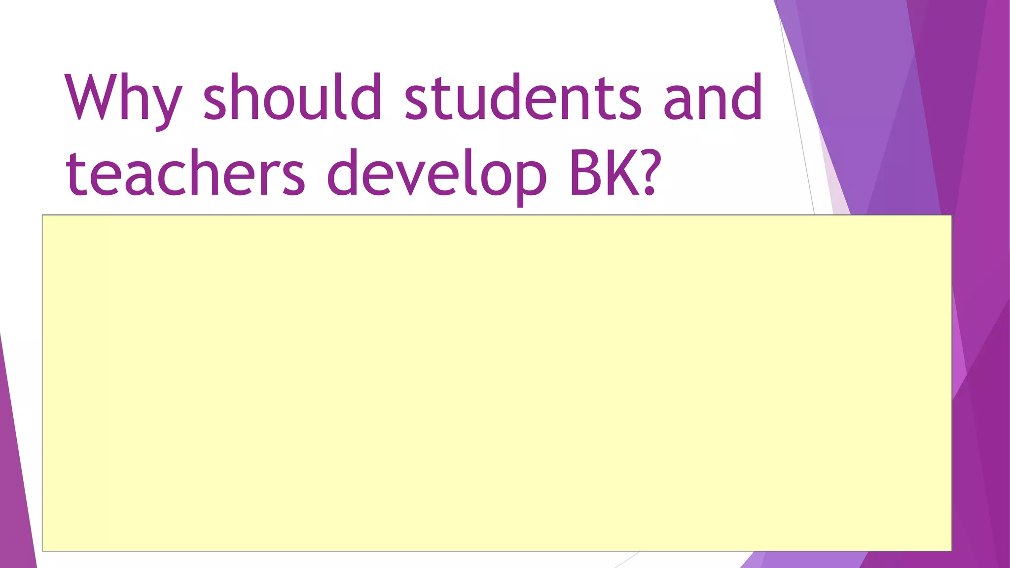 Why should students and
teachers develop BK?
ATHEADORE@gmail.com 6
 