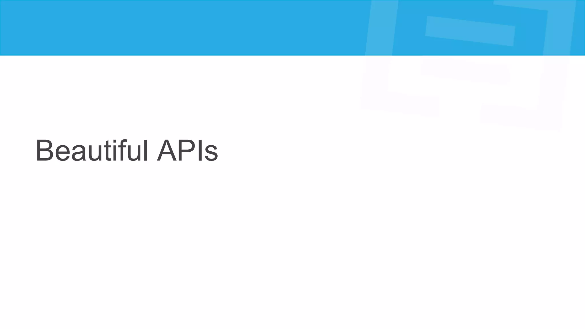 Beautiful APIs
 