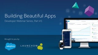 Building Beautiful Apps
Brought to you by:
Developer Webinar Series, Part #1
 