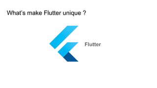 What’s make Flutter unique ?
Flutter
 