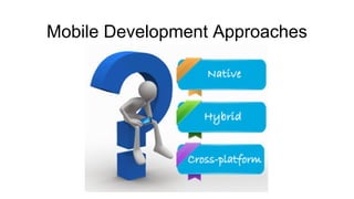 Mobile Development Approaches
 