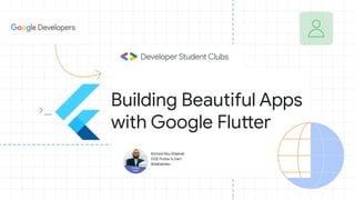 Ahmed Abu Eldahab
GDE Flutter & Dart
@dahabdev
Building Beautiful Apps
with Google Flutter
 