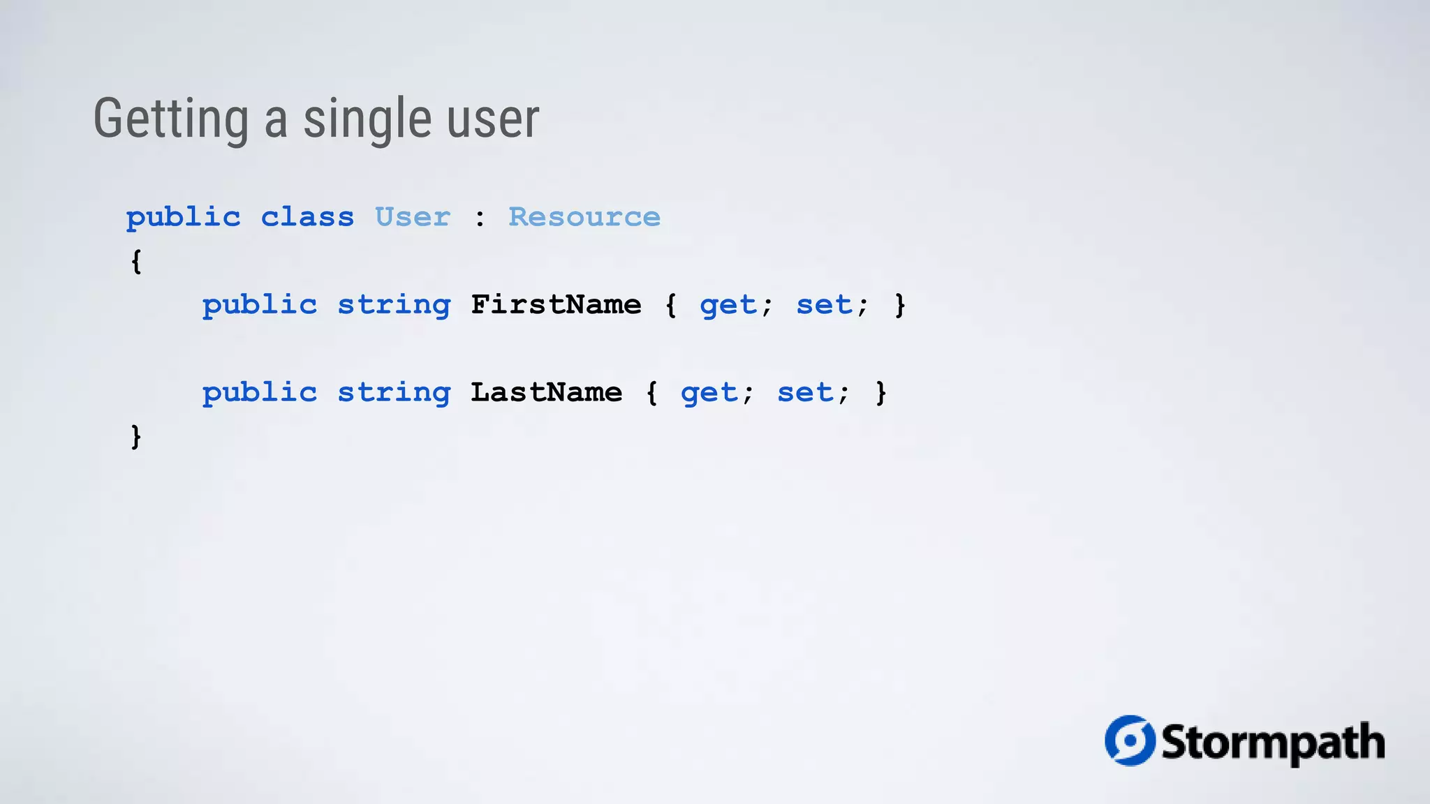 public class User : Resource
{
public string FirstName { get; set; }
public string LastName { get; set; }
}
Getting a single user
 
