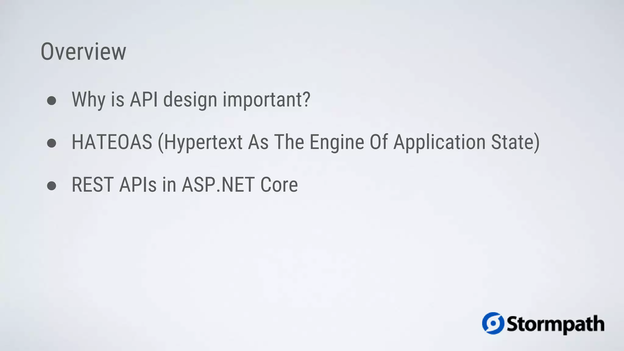 Overview
● Why is API design important?
● HATEOAS (Hypertext As The Engine Of Application State)
● REST APIs in ASP.NET Core
 