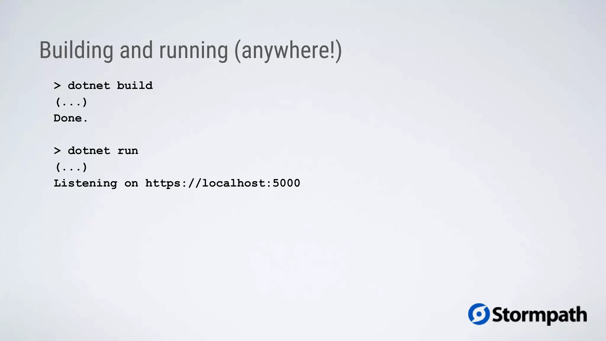 Building and running (anywhere!)
> dotnet build
(...)
Done.
> dotnet run
(...)
Listening on https://localhost:5000
 