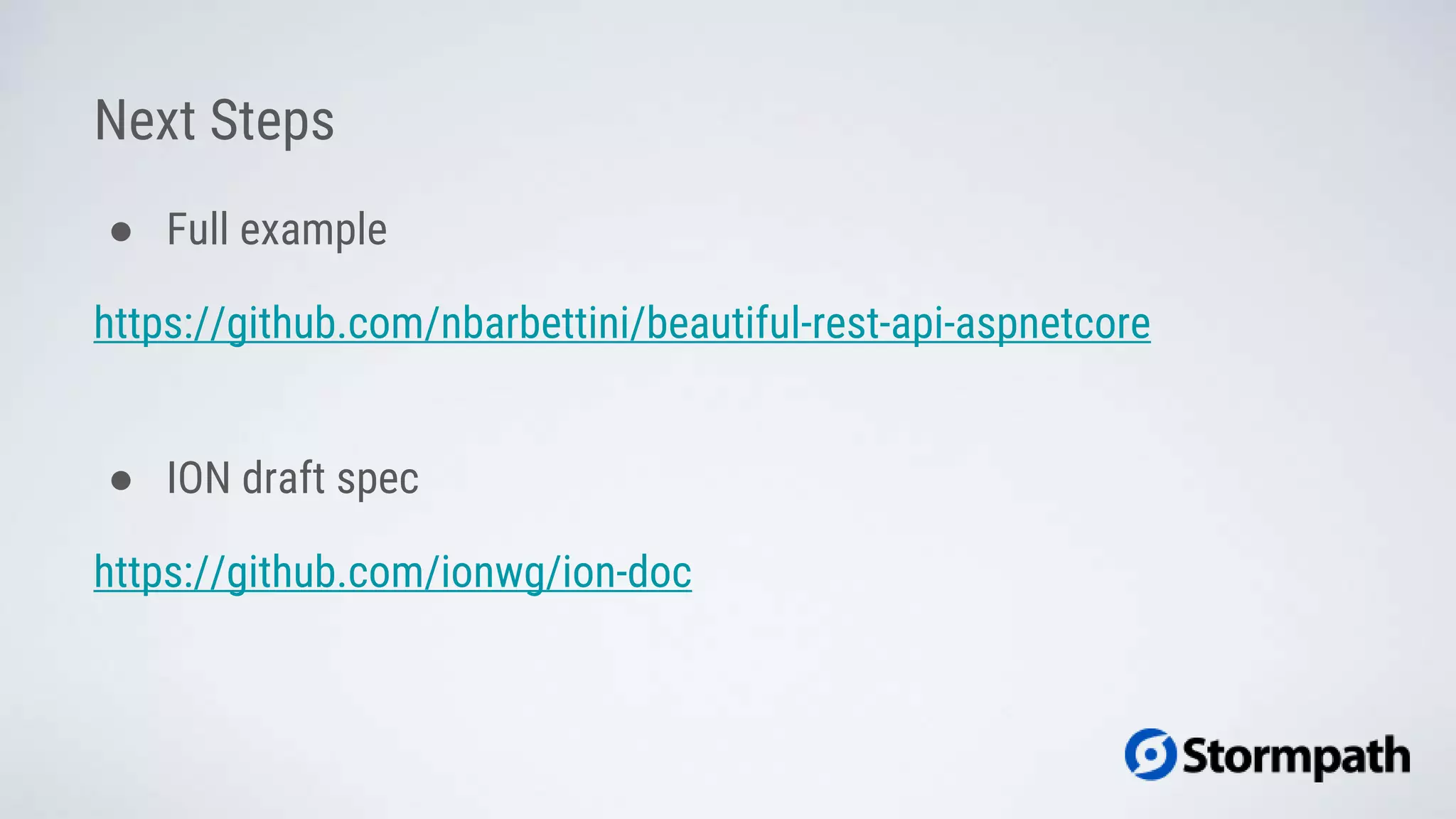 Next Steps
● Full example
https://github.com/nbarbettini/beautiful-rest-api-aspnetcore
● ION draft spec
https://github.com/ionwg/ion-doc
 