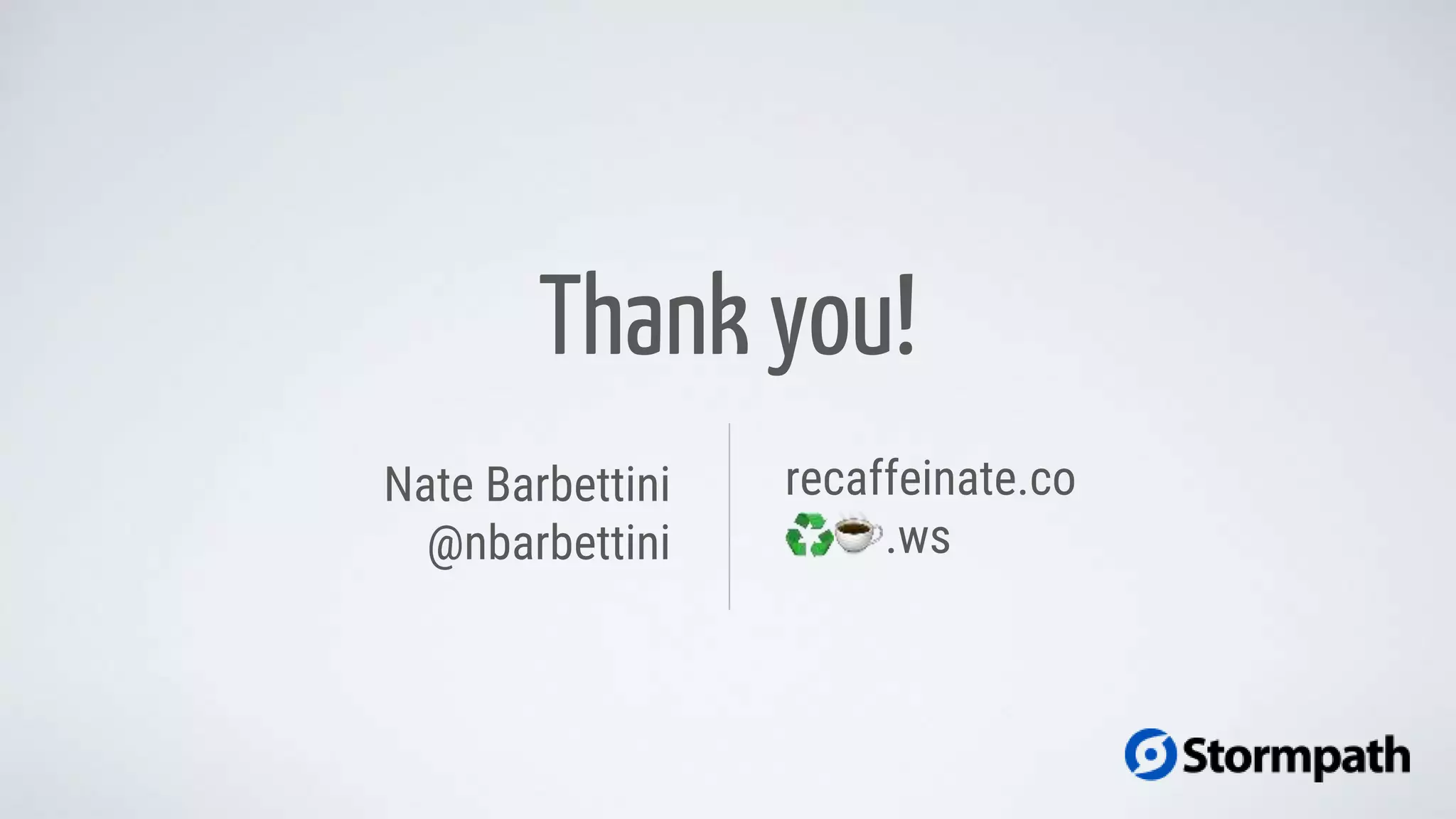 Thank you!
Nate Barbettini
@nbarbettini
recaffeinate.co
.ws
 
