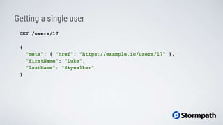 Getting a single user
GET /users/17
{
"meta": { "href": "https://example.io/users/17" },
"firstName": "Luke",
"lastName": "Skywalker"
}
 