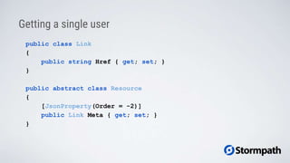 public class Link
{
public string Href { get; set; }
}
public abstract class Resource
{
[JsonProperty(Order = -2)]
public Link Meta { get; set; }
}
Getting a single user
 
