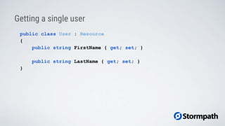 public class User : Resource
{
public string FirstName { get; set; }
public string LastName { get; set; }
}
Getting a single user
 