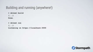 Building and running (anywhere!)
> dotnet build
(...)
Done.
> dotnet run
(...)
Listening on https://localhost:5000
 