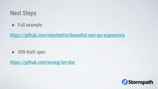 Next Steps
● Full example
https://github.com/nbarbettini/beautiful-rest-api-aspnetcore
● ION draft spec
https://github.com/ionwg/ion-doc
 