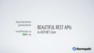 BEAUTIFUL REST APIs
in ASP.NET Core
Nate Barbettini
@nbarbettini
recaffeinate.co
.ws
 