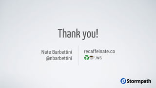 Thank you!
Nate Barbettini
@nbarbettini
recaffeinate.co
.ws
 