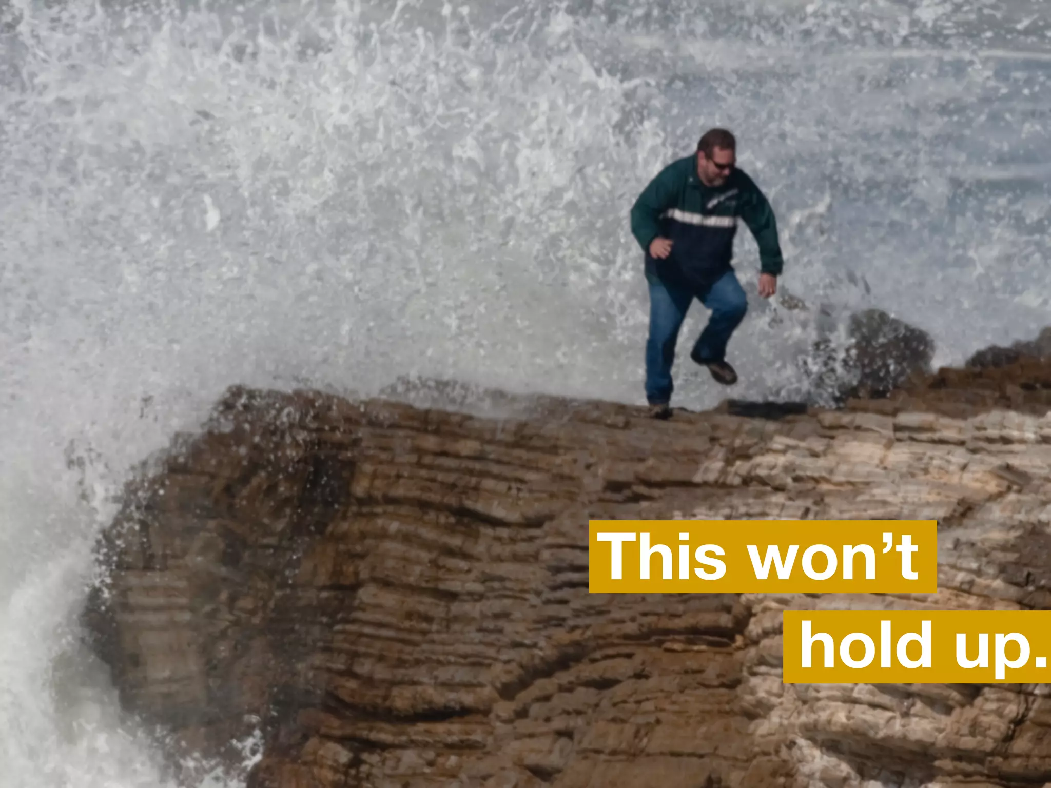 This won’t
      hold up.
 