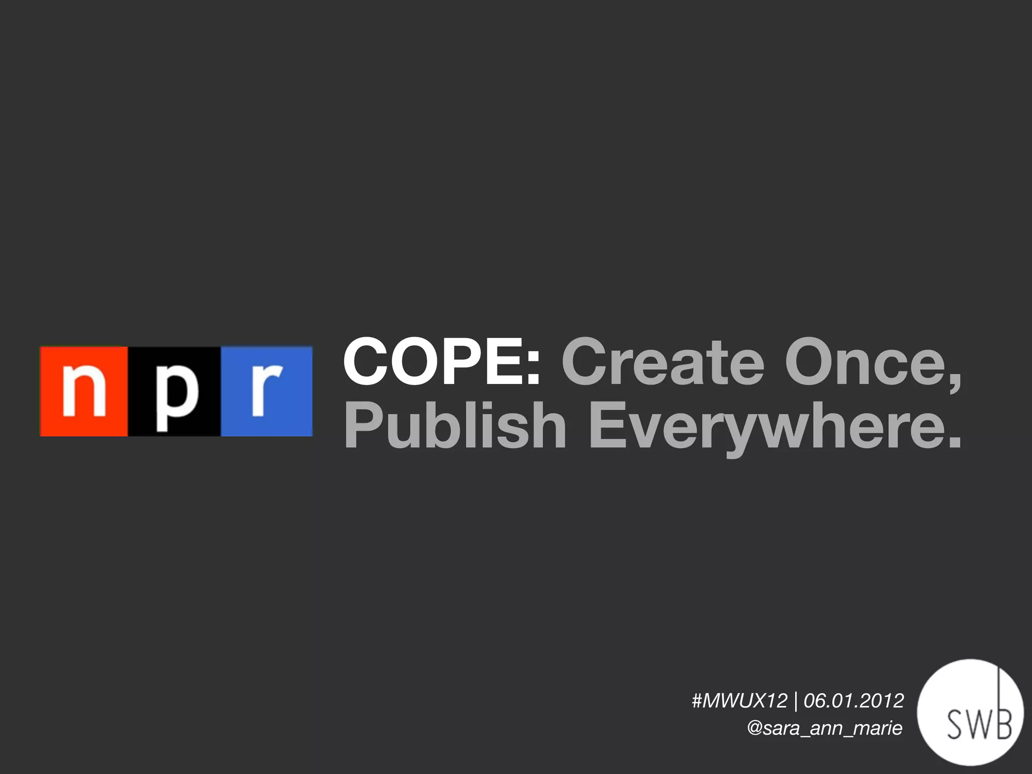 COPE: Create Once,
Publish Everywhere.



          #MWUX12 | 06.01.2012
              @sara_ann_marie
 