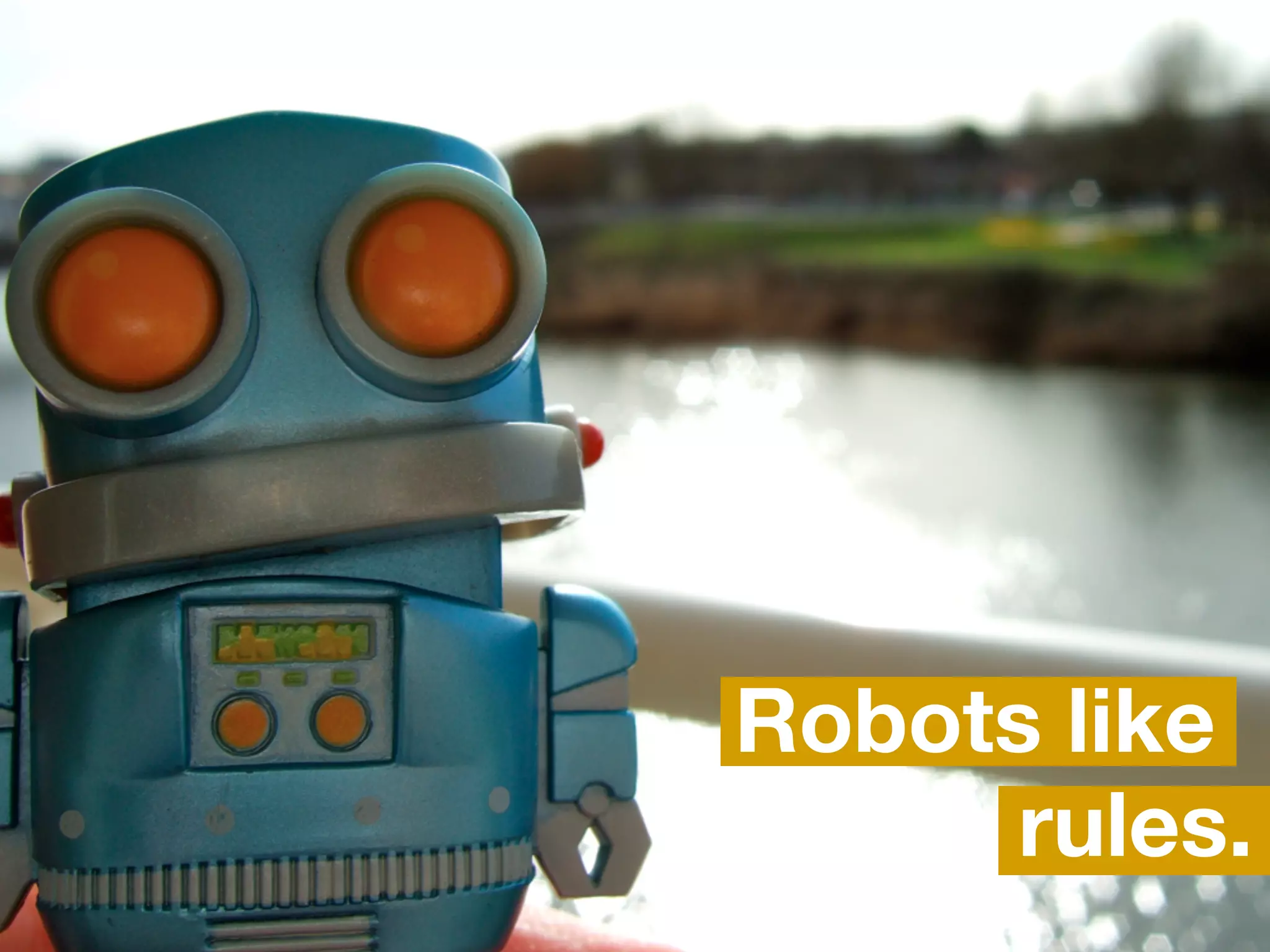 Robots like
      rules.
 