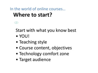 In the world of online courses…Where to start?Start with what you know best YOU!