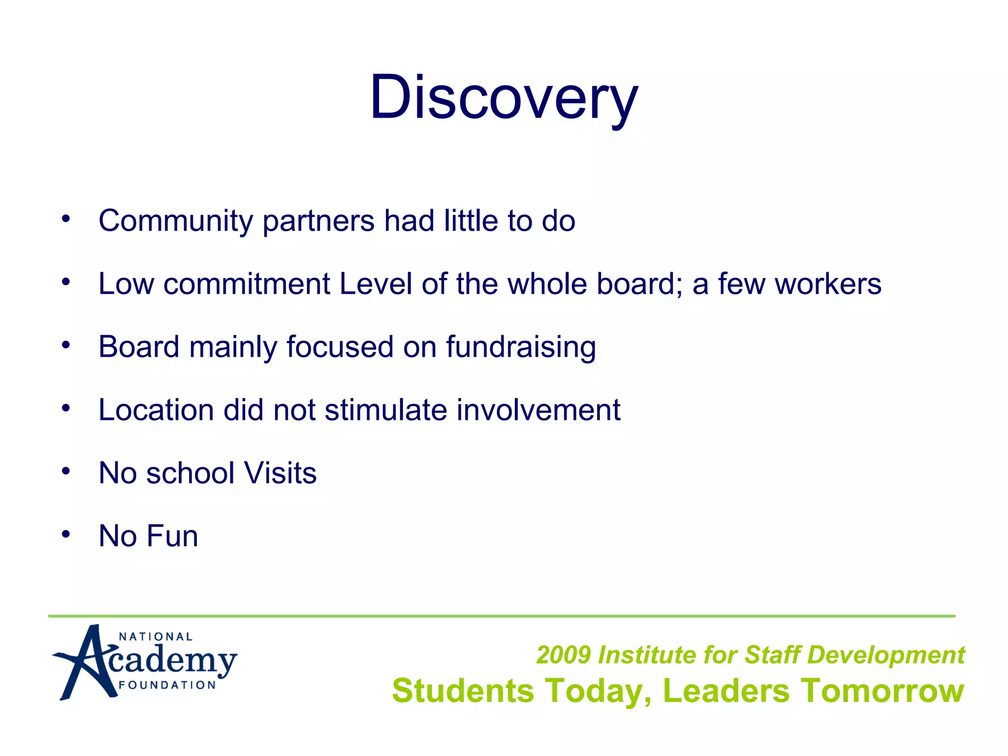 Discovery Community partners had little to do Low commitment Level of the whole board; a few workers Board mainly focused on fundraising Location did not stimulate involvement No school Visits No Fun 