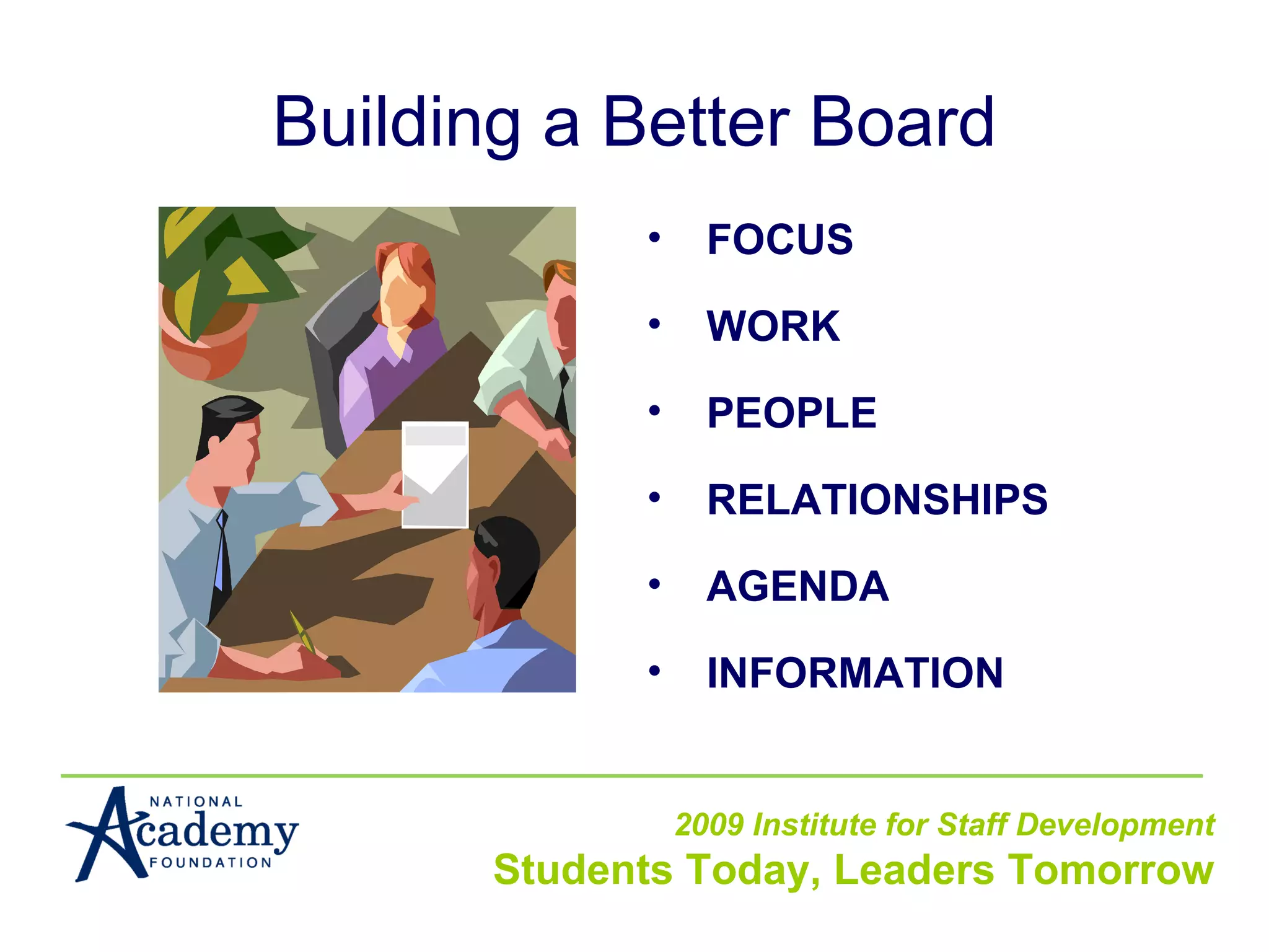 Building a Better Board FOCUS WORK PEOPLE RELATIONSHIPS AGENDA INFORMATION 