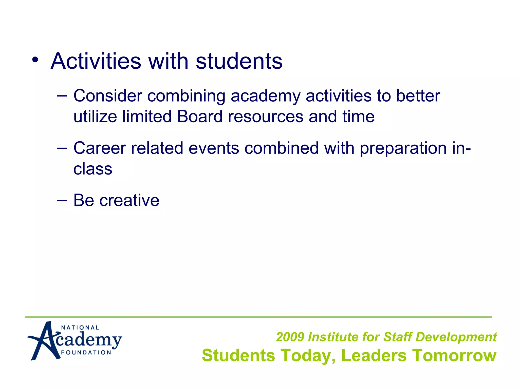 Activities with students Consider combining academy activities to better utilize limited Board resources and time Career related events combined with preparation in-class Be creative 