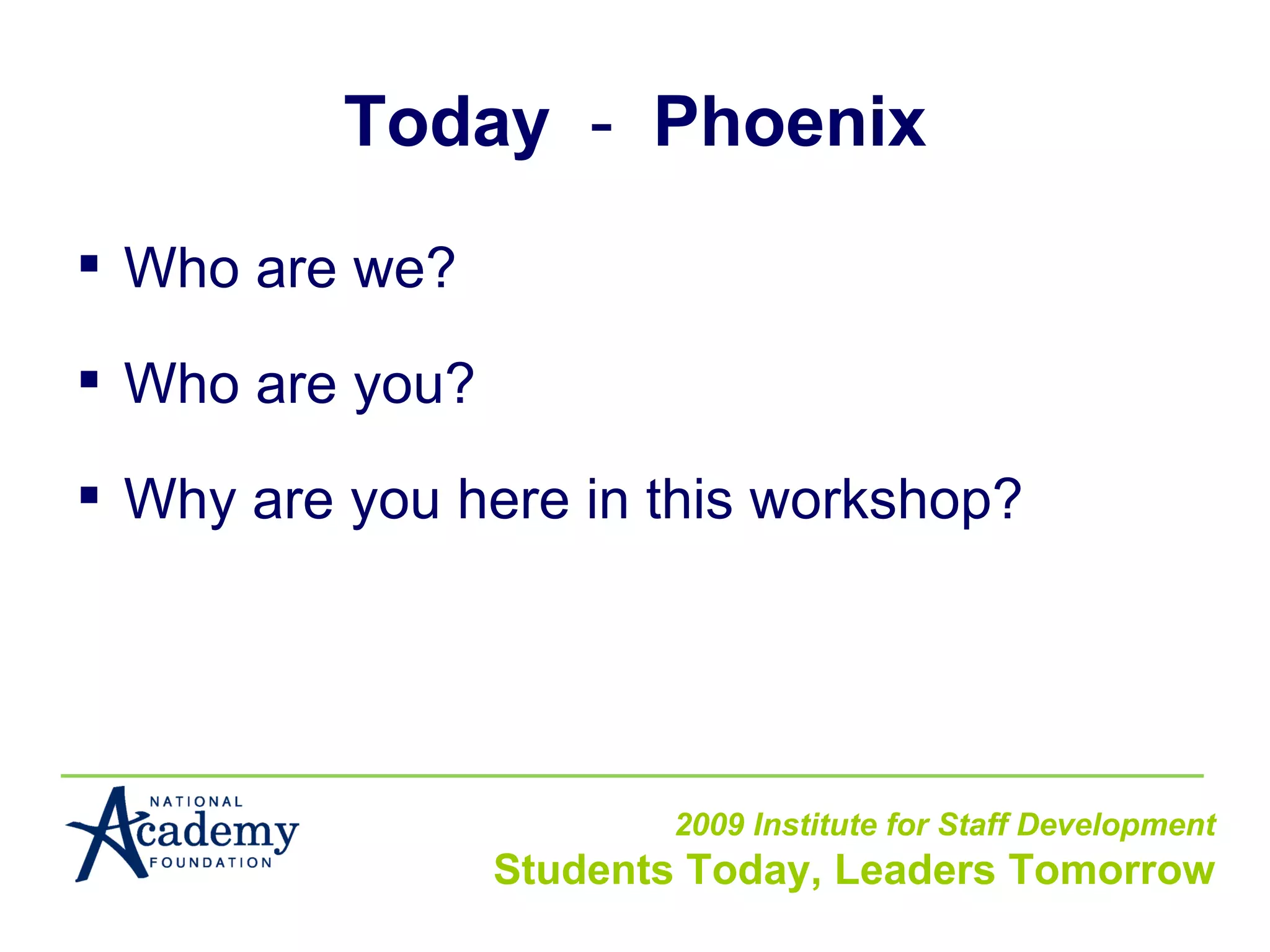 Today   -  Phoenix Who are we? Who are you? Why are you here in this workshop? 