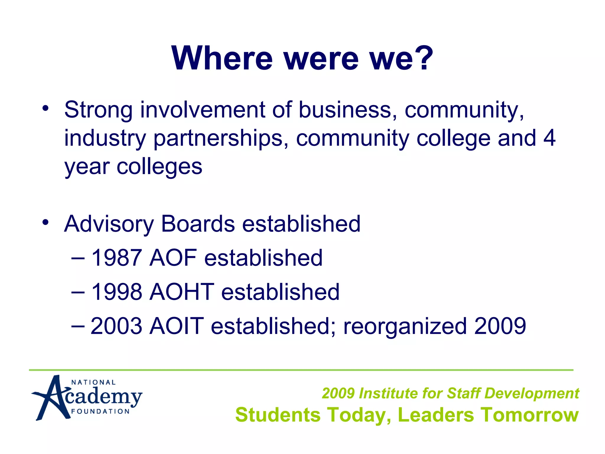 Where were we? Strong involvement of business, community, industry partnerships, community college and 4 year colleges Advisory Boards established 1987 AOF established 1998 AOHT established 2003 AOIT established; reorganized 2009 