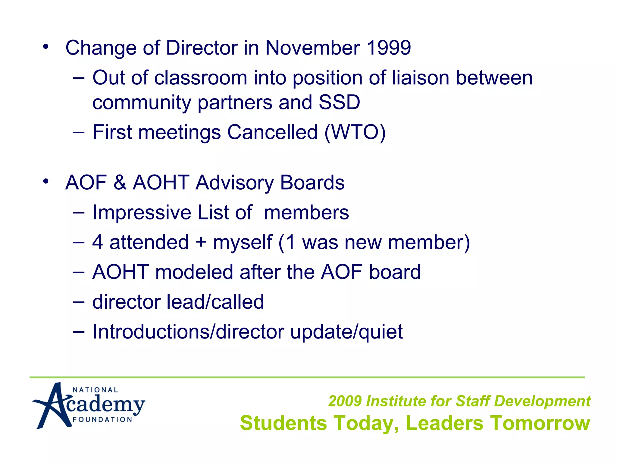 Change of Director in November 1999 Out of classroom into position of liaison between community partners and SSD First meetings Cancelled (WTO) AOF & AOHT Advisory Boards Impressive List of  members 4 attended + myself (1 was new member) AOHT modeled after the AOF board director lead/called Introductions/director update/quiet 