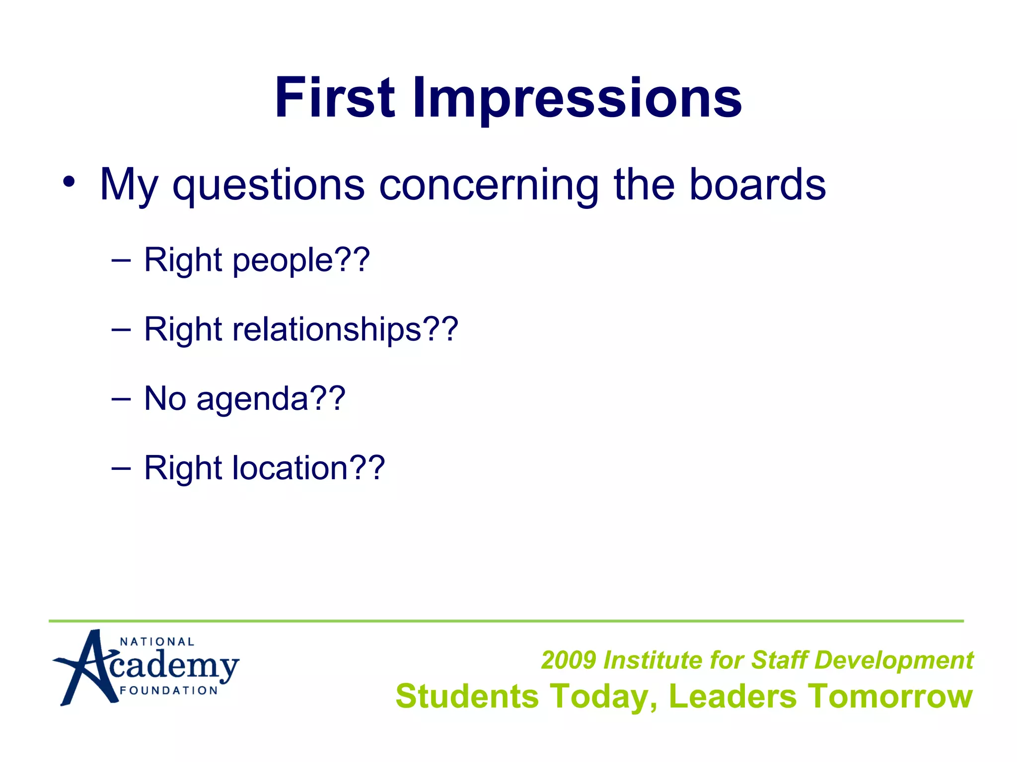 First Impressions My questions concerning the boards Right people?? Right relationships?? No agenda?? Right location?? 