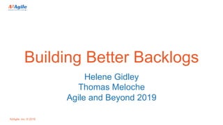 A2Agile, Inc. © 2019
Building Better Backlogs
Helene Gidley
Thomas Meloche
Agile and Beyond 2019
 