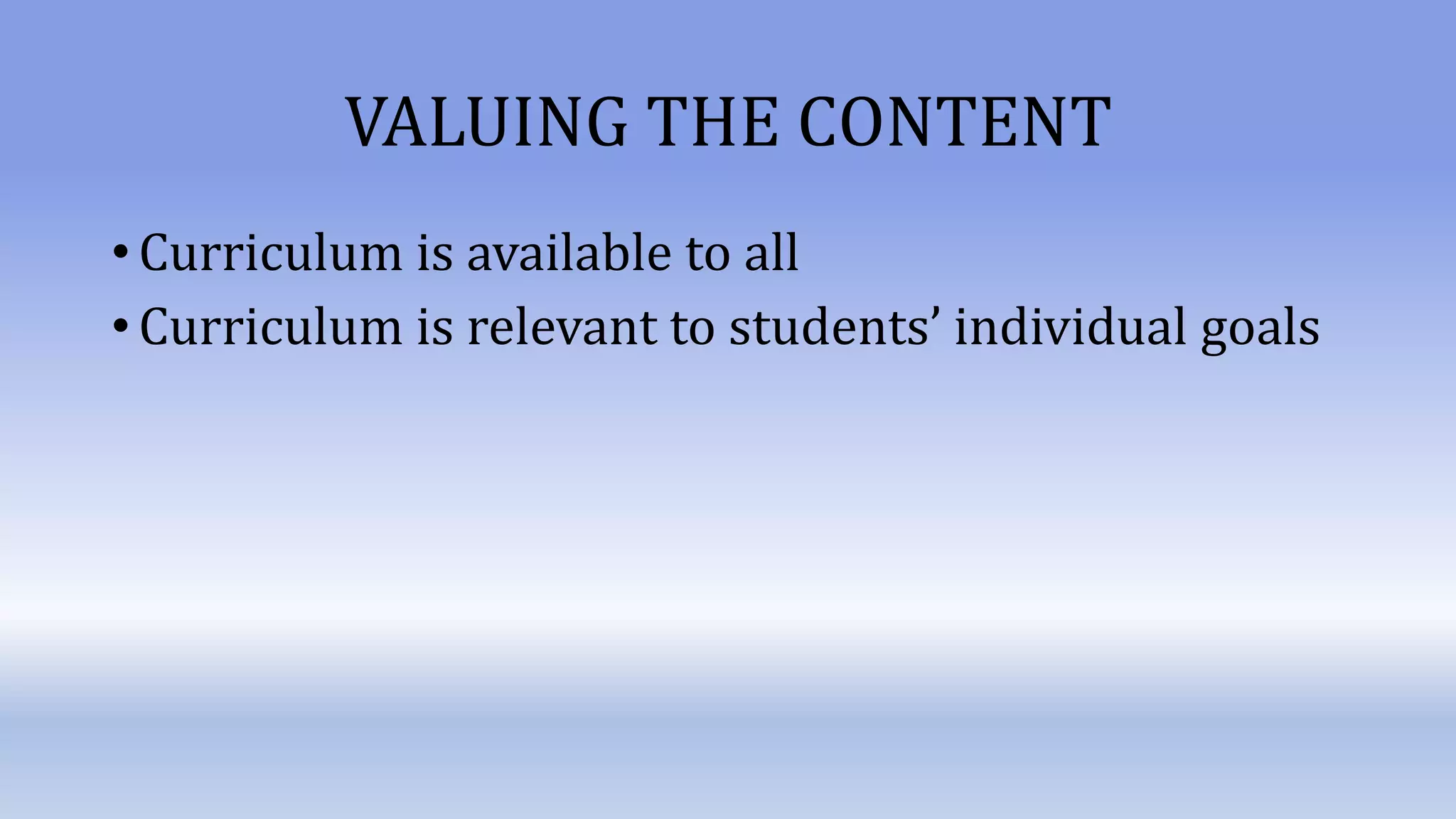 VALUING THE CONTENT
• Curriculum is available to all
• Curriculum is relevant to students’ individual goals
 