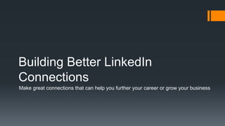 Building Better LinkedIn
Connections
Make great connections that can help you further your career or grow your business
 