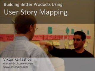 © Jeff Patton, all rights reserved, www.AgileProductDesign.com
Building Better Products Using
User Story Mapping
Viktor Kartashov
vkartash@softserveinc.com
www.softserveinc.com
 