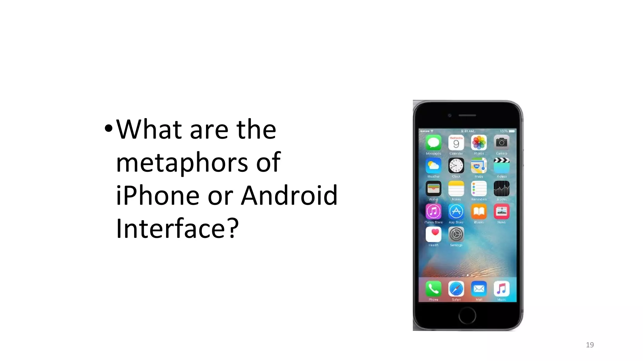 •What are the
metaphors of
iPhone or Android
Interface?
19
 