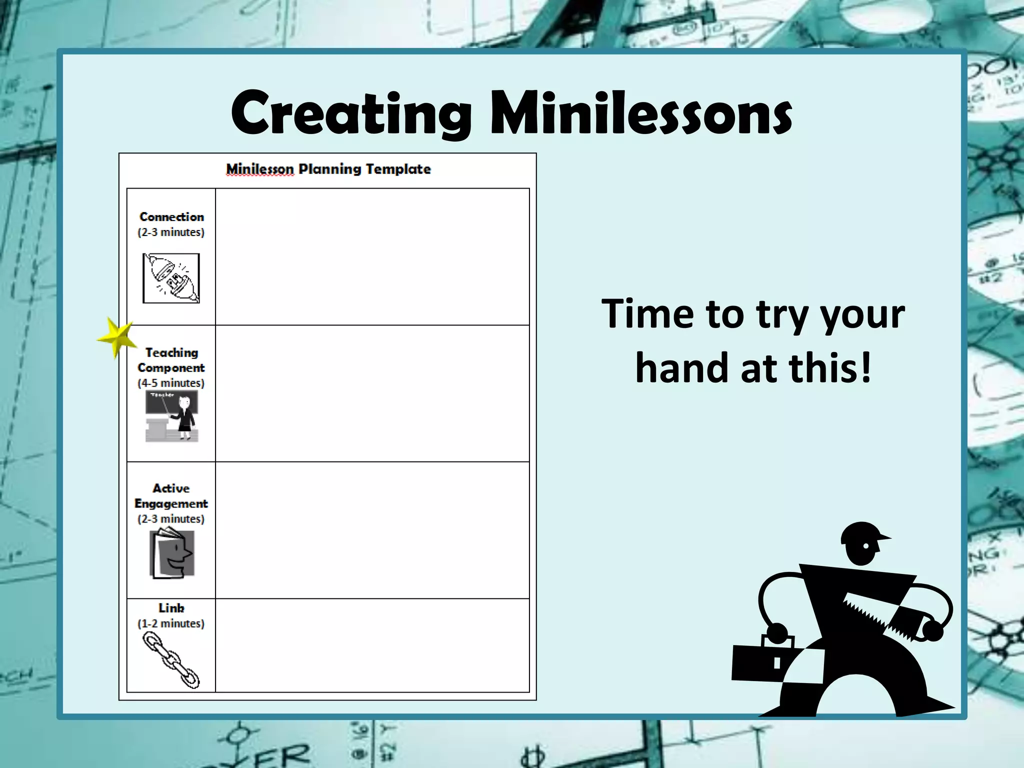 Creating Minilessons
Time to try your
hand at this!
 
