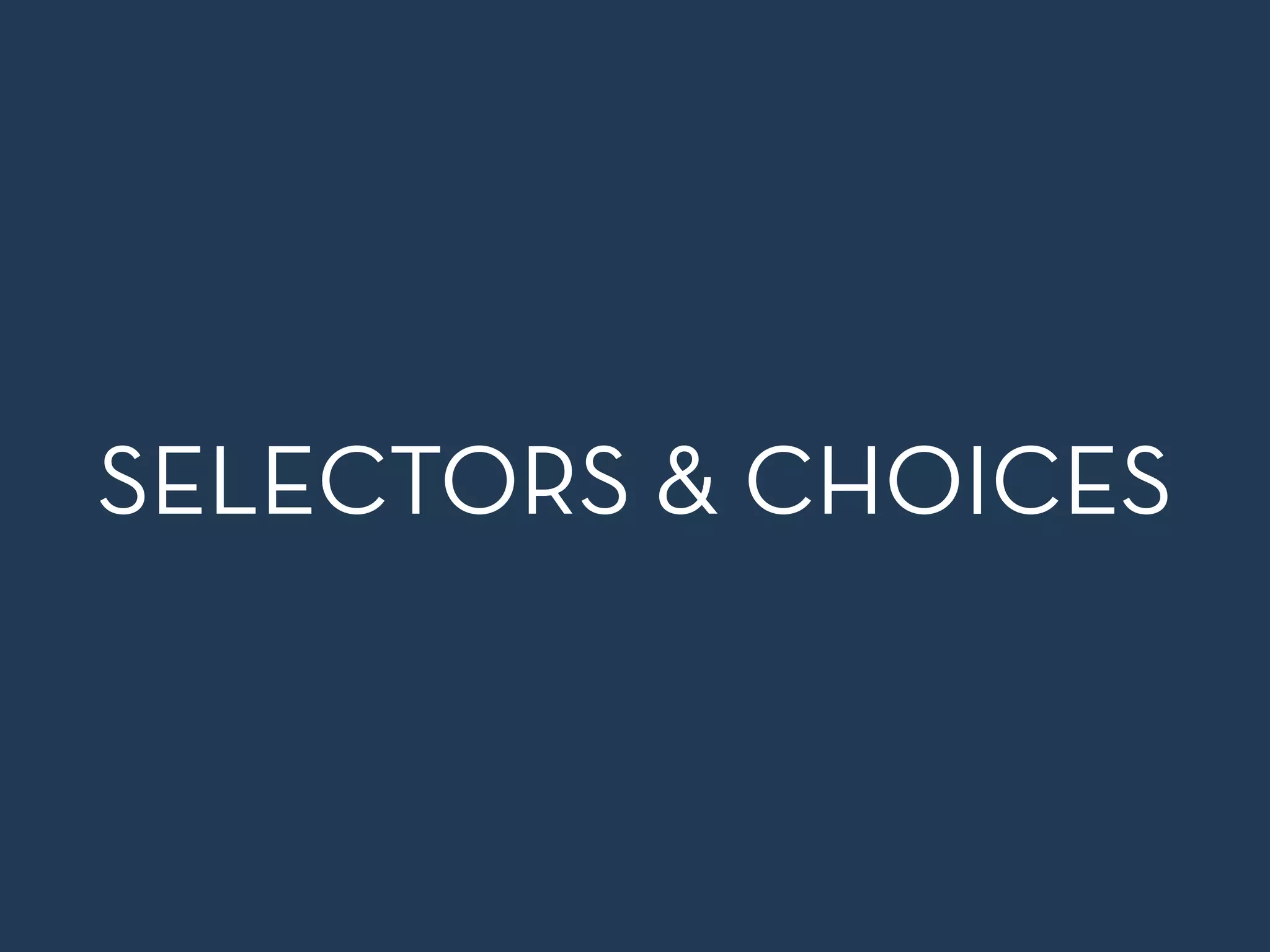 SELECTORS & CHOICES 
 