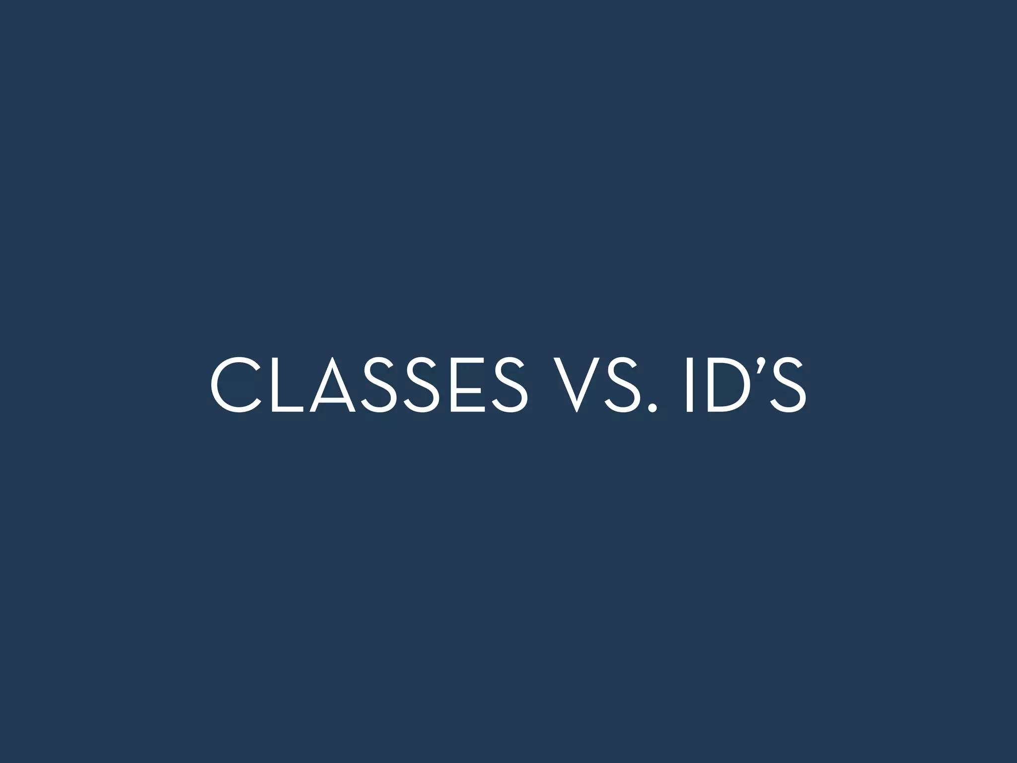 CLASSES VS. ID’S 
 