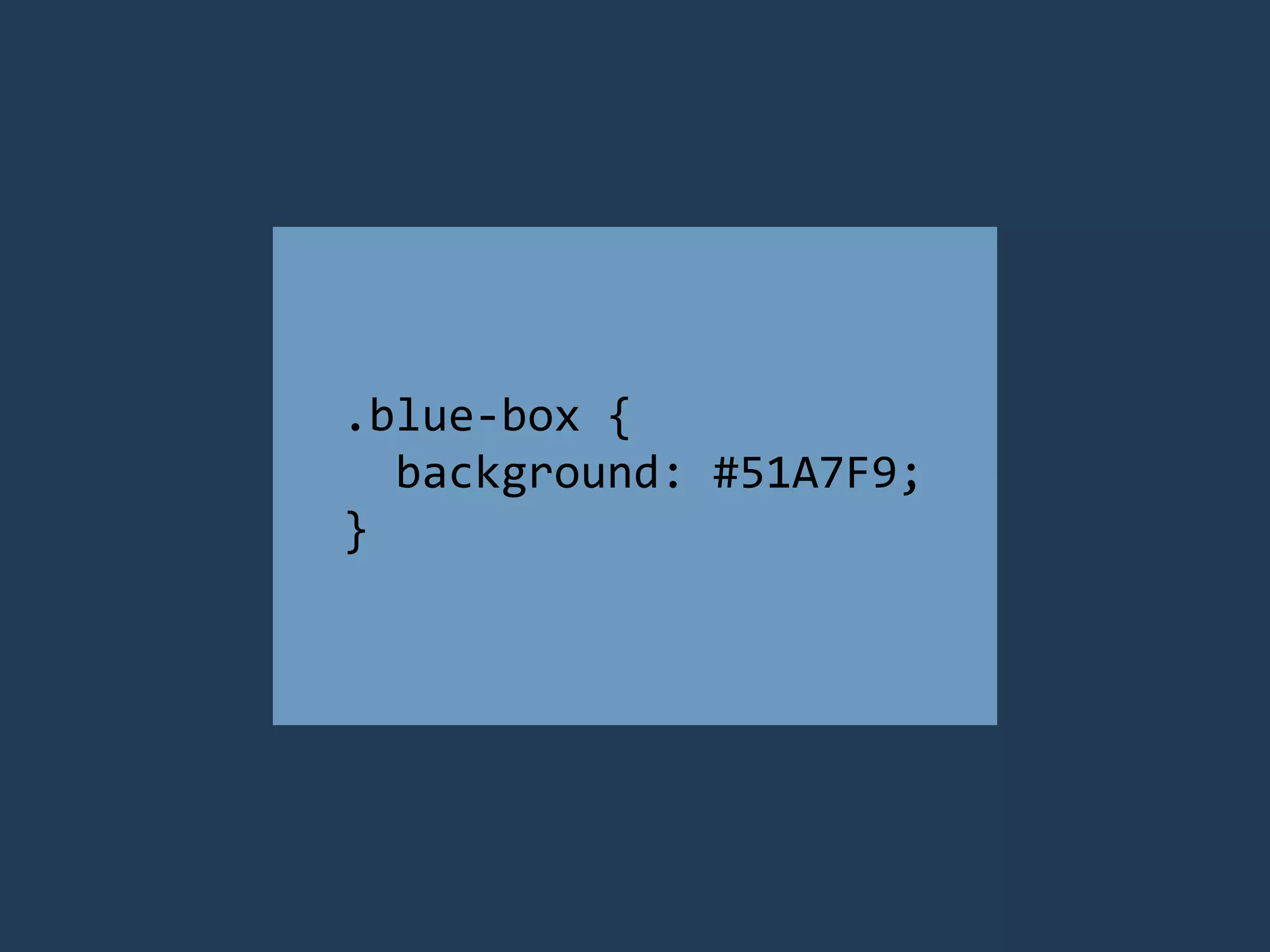 .blue-­‐box 
{ 
background: 
#51A7F9; 
} 
 