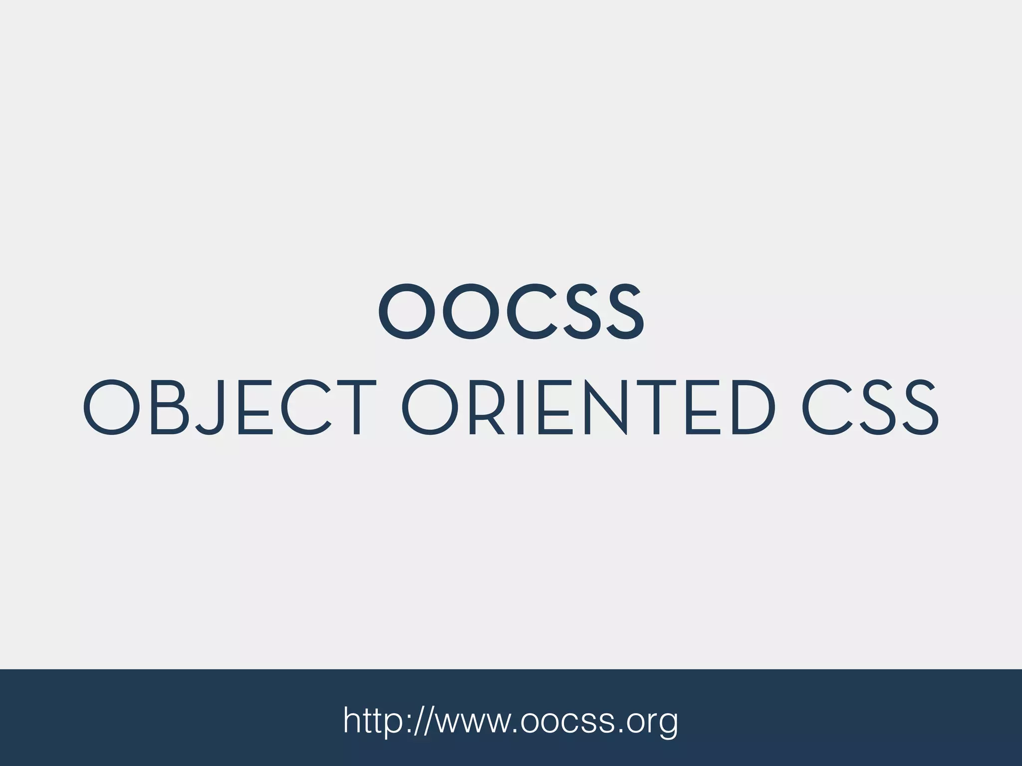 OOCSS 
OBJECT ORIENTED CSS 
http://www.oocss.org 
 