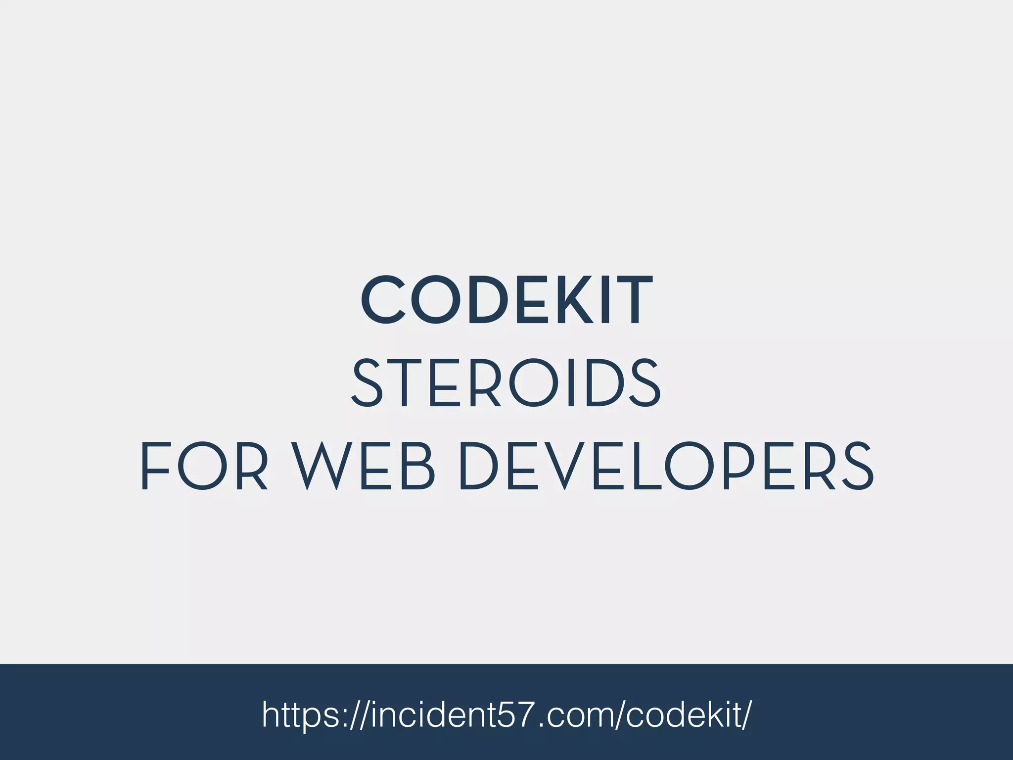 CODEKIT 
STEROIDS 
FOR WEB DEVELOPERS 
https://incident57.com/codekit/ 
 