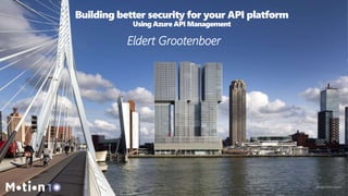 @egrootenboer
Building better security for your API platform
Using Azure API Management
Eldert Grootenboer
 