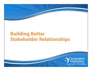 Building Better
Stakeholder RelationshipsStakeholder Relationships
 