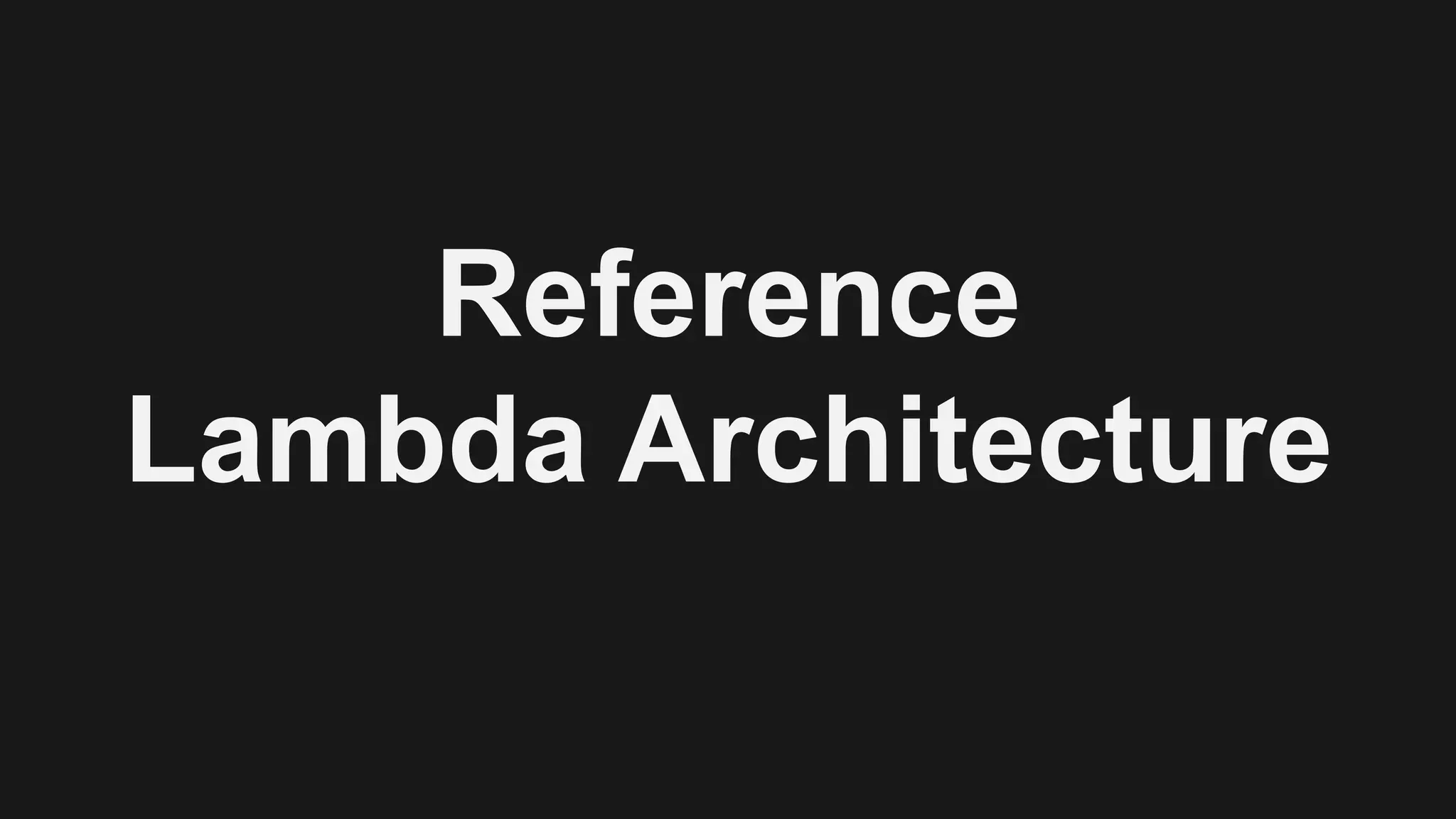 Reference
Lambda Architecture