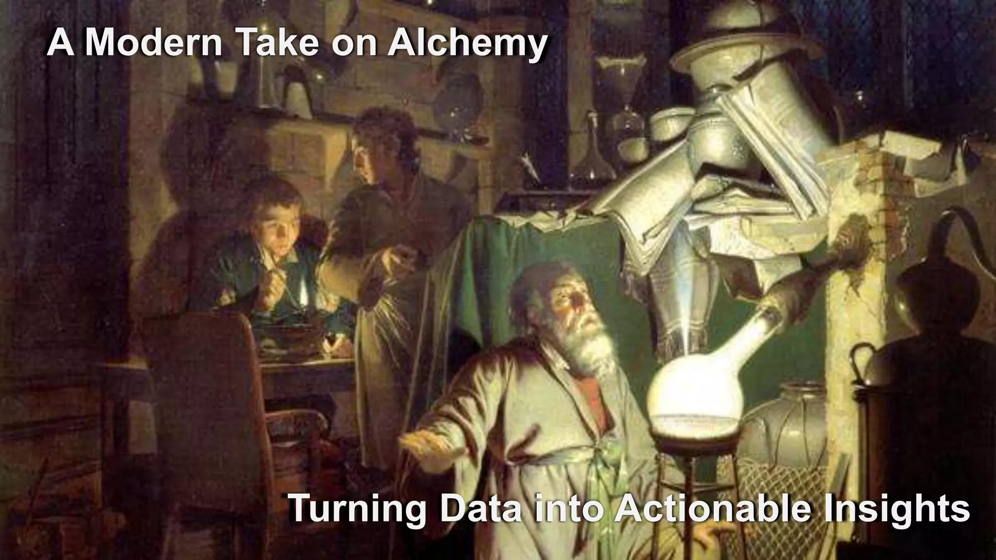 A Modern Take on Alchemy
Turning Data into Actionable Insights
